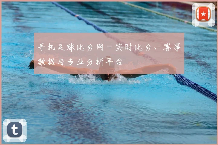 手机足球比分网 - 实时比分、赛事数据与专业分析平台
